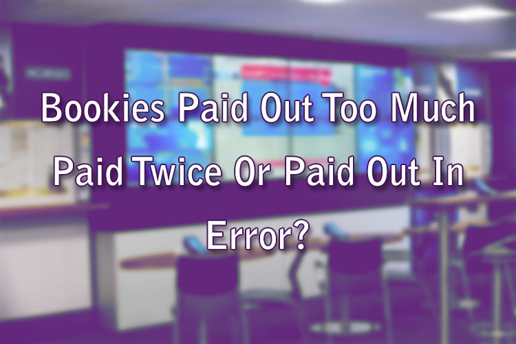 Bookies Paid Out Too Much - Paid Twice Or Paid Out In Error?
