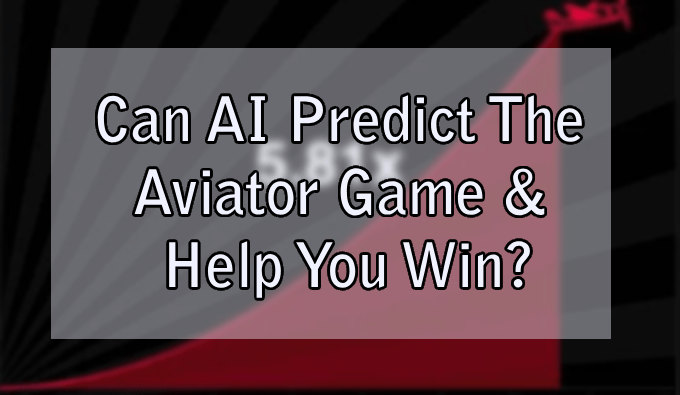 Can AI Predict The Aviator Game & Help You Win?