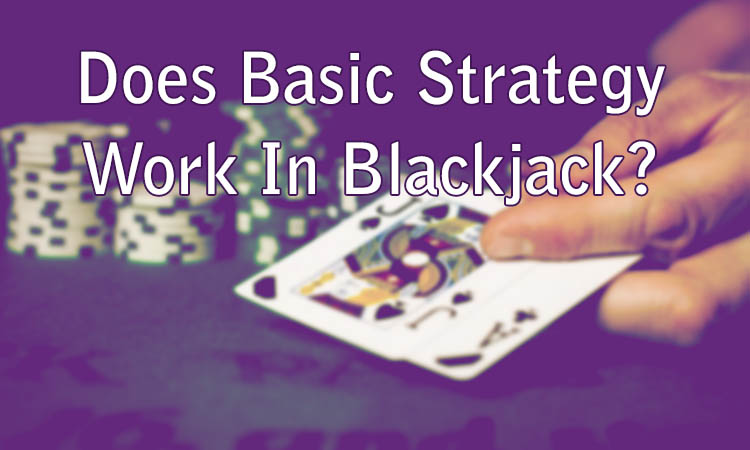 Does Basic Strategy Work In Blackjack?
