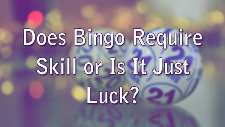 Does Bingo Require Skill or Is It Just Luck?
