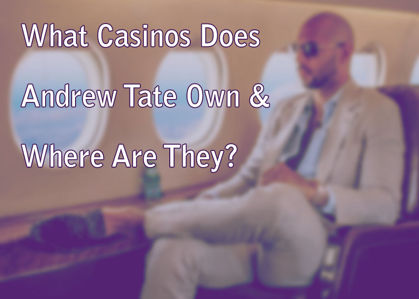 What Casinos Does Andrew Tate Own & Where Are They?