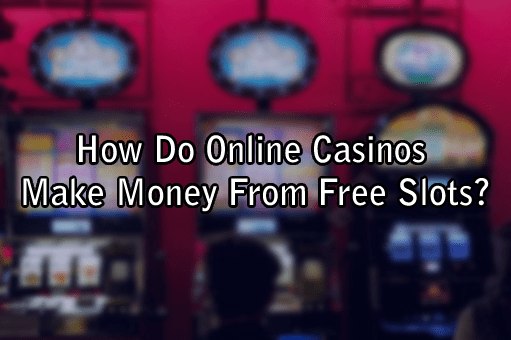 How Do Online Casinos Make Money From Free Slots?
