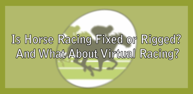 Is Horse Racing Fixed or Rigged? And What About Virtual Racing?