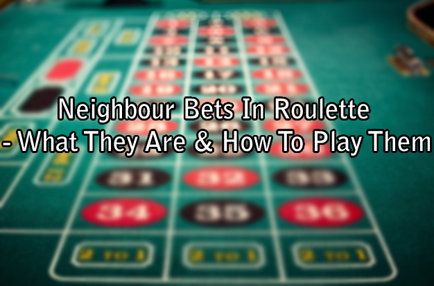 Neighbour Bets In Roulette - What They Are & How To Play Them