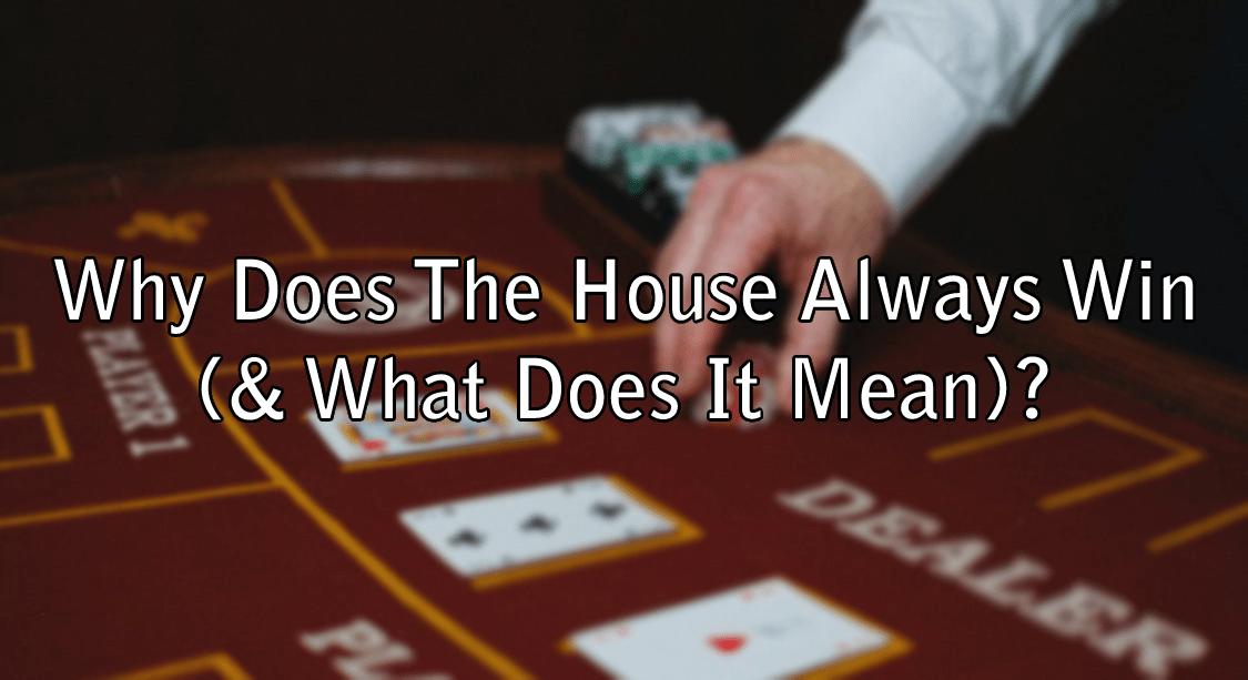 Why Does The House Always Win (& What Does It Mean)?
