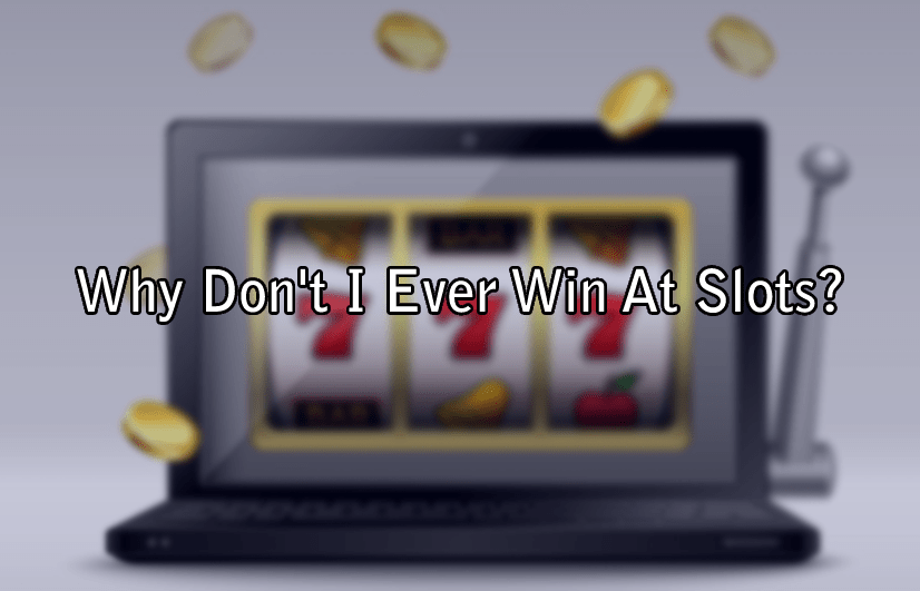 Why Don't I Ever Win At Slots?