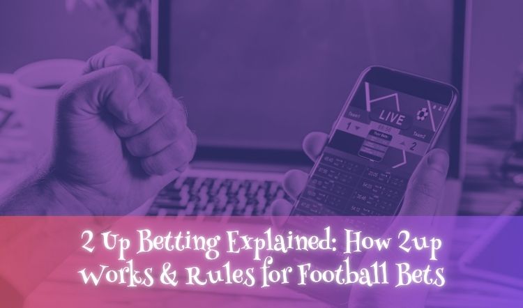 2 Up Betting Explained: How 2up Works & Rules for Football Bets