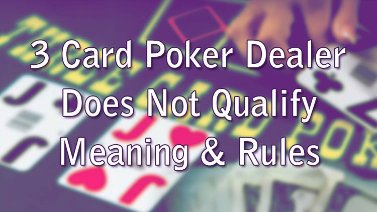 3 Card Poker Dealer Does Not Qualify Meaning & Rules