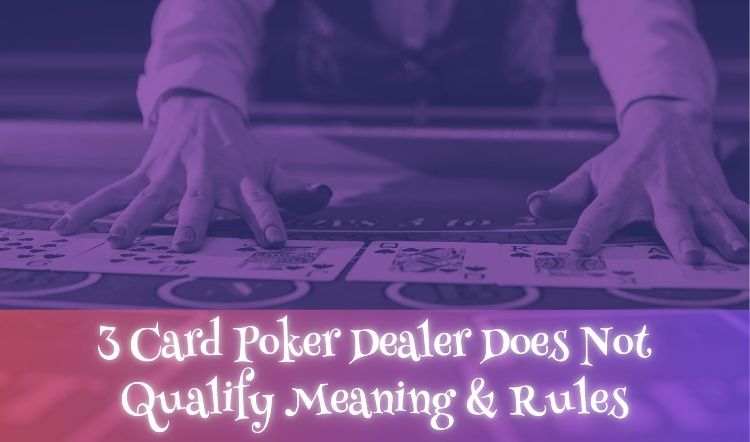 3 Card Poker Dealer Does Not Qualify Meaning & Rules