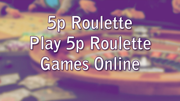 5p Roulette – Play 5p Roulette Games Online
