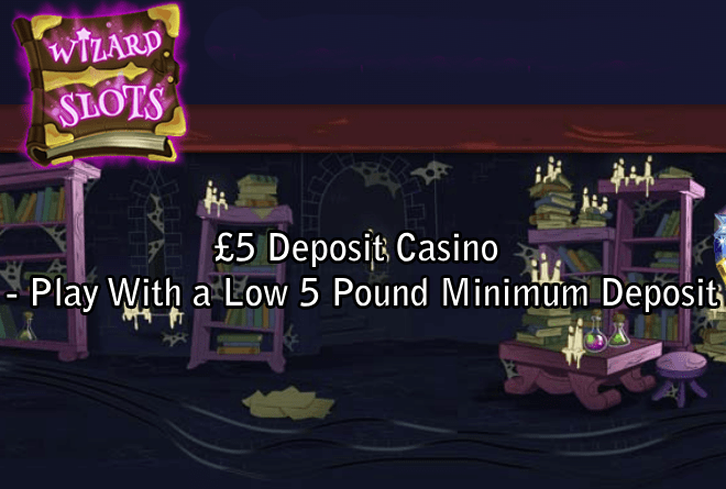 £5 Deposit Casino - Play With a Low 5 Pound Minimum Deposit