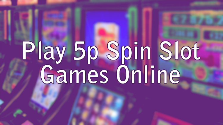 Play 5p Slot Games Online