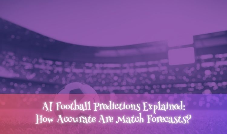 AI Football Predictions Explained: How Accurate Are Match Forecasts?