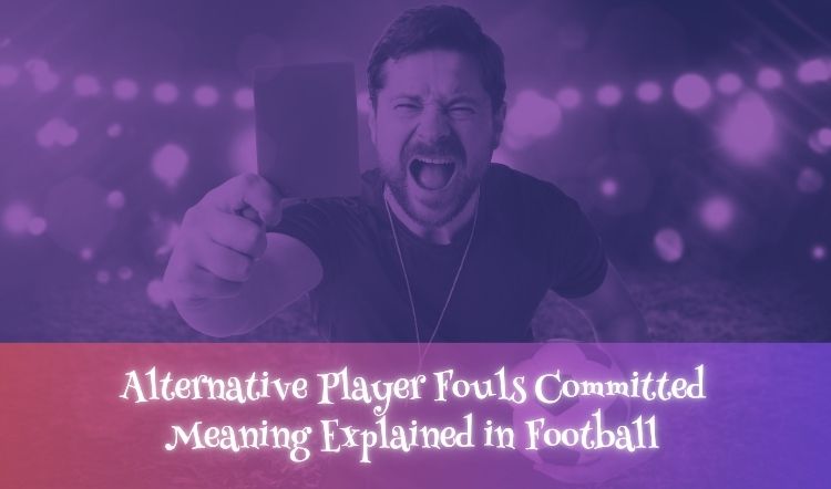 Alternative Player Fouls Committed Meaning Explained in Football