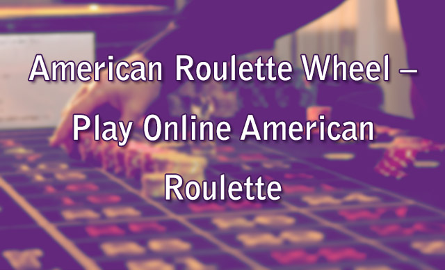 American Roulette Wheel – Play Online American Roulette 
