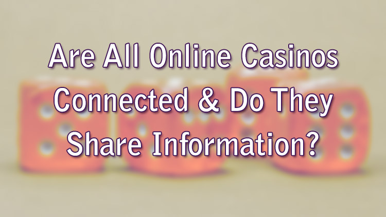 Are All Online Casinos Connected & Do They Share Information?