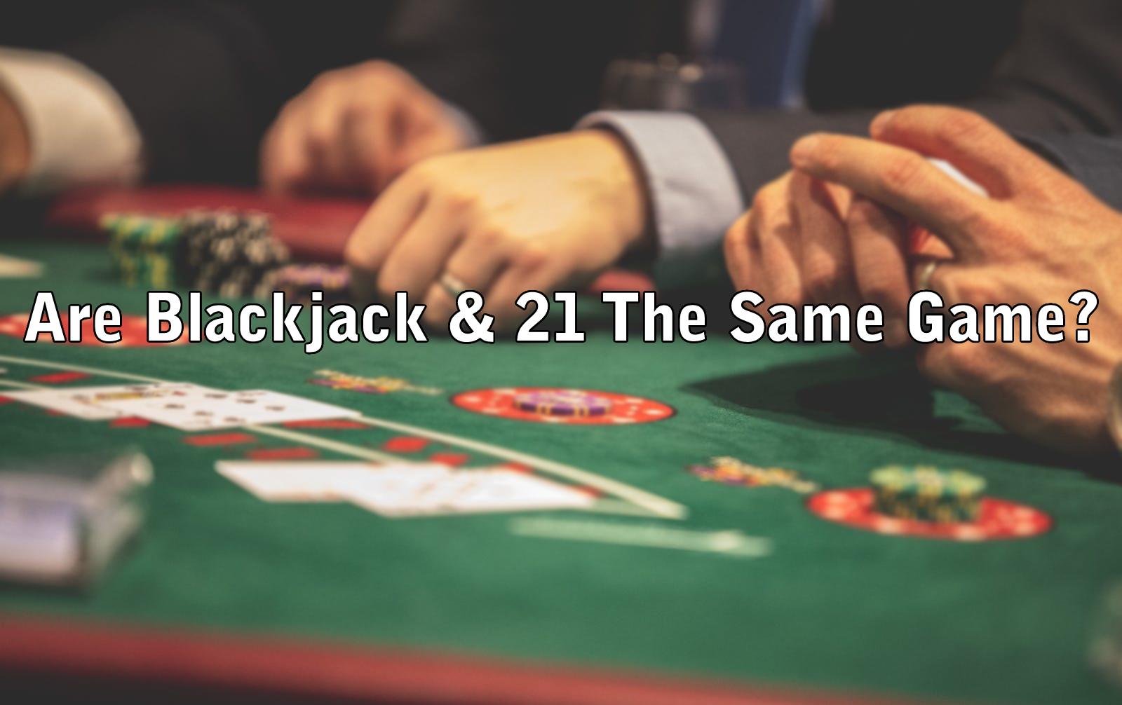 Are Blackjack & 21 The Same Game?