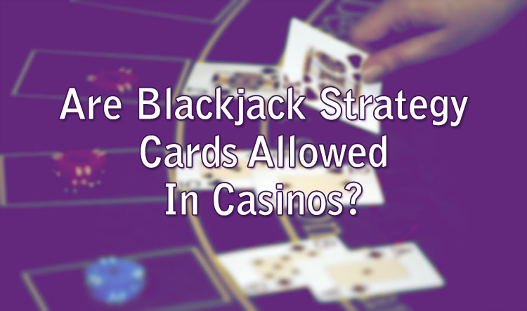 Are Blackjack Strategy Cards Allowed In Casinos?