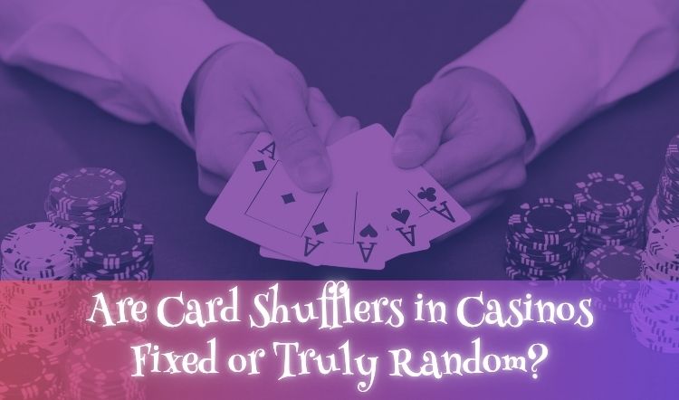Are Card Shufflers in Casinos Fixed or Truly Random?