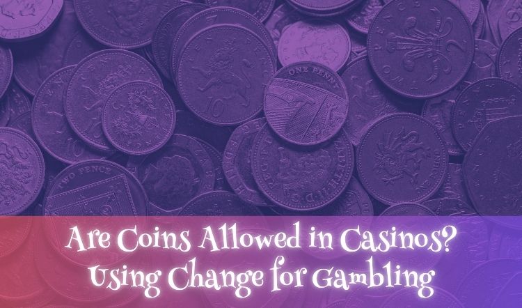 Are Coins Allowed in Casinos? Using Change for Gambling