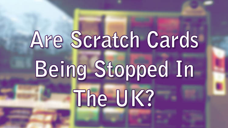 Are Scratch Cards Being Stopped In The UK?