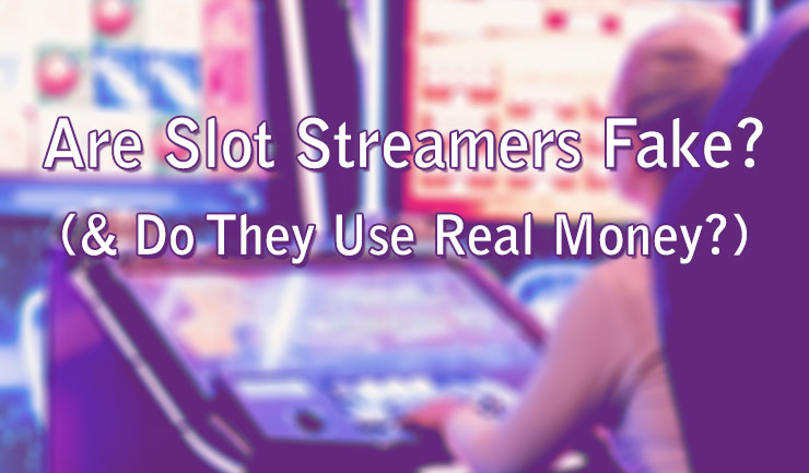 Are Slot Streamers Fake? (& Do They Use Real Money?)