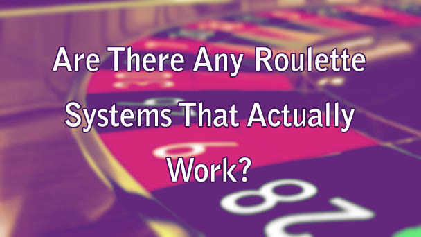 Are There Any Roulette Systems That Actually Work?