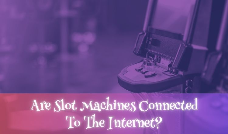 Are Slot Machines Connected To The Internet?