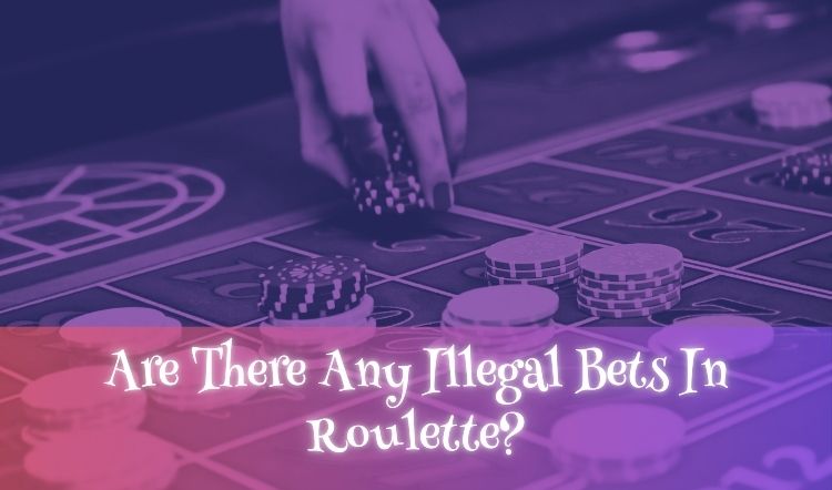 Are There Any Illegal Bets In Roulette?