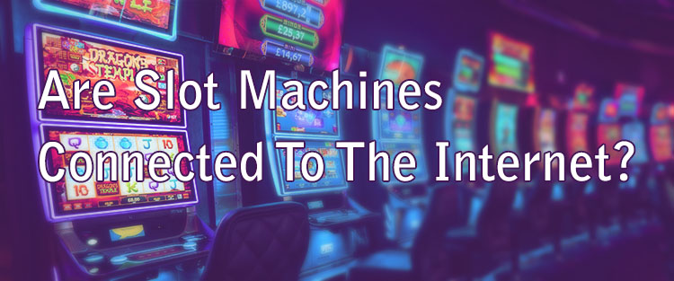 Are Slot Machines Connected To The Internet?