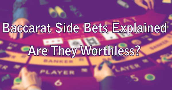 Baccarat Side Bets Explained - Are They Worthless?