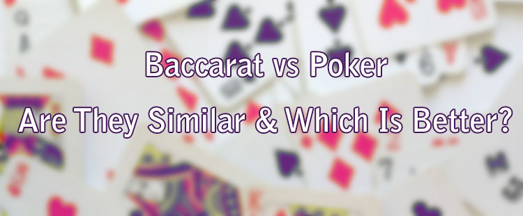 Baccarat vs Poker - Are They Similar & Which Is Better?