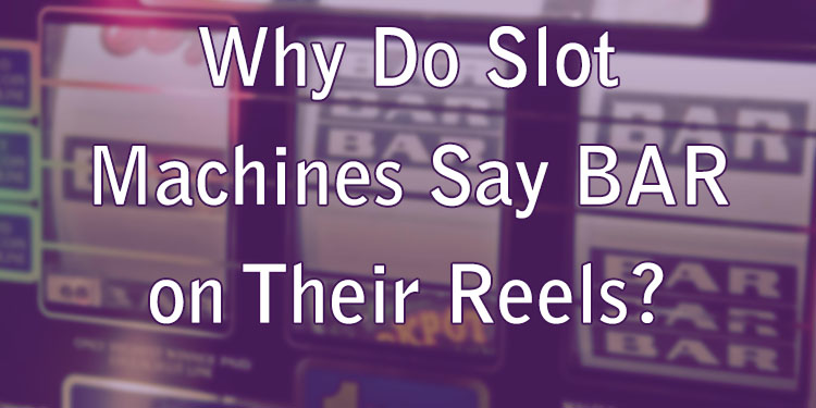 Why Do Slot Machines Say BAR on Their Reels?