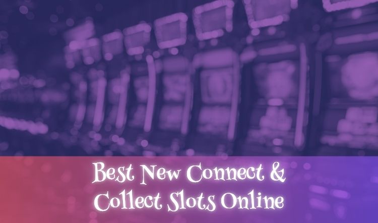 Best New Connect & Collect Slots Online