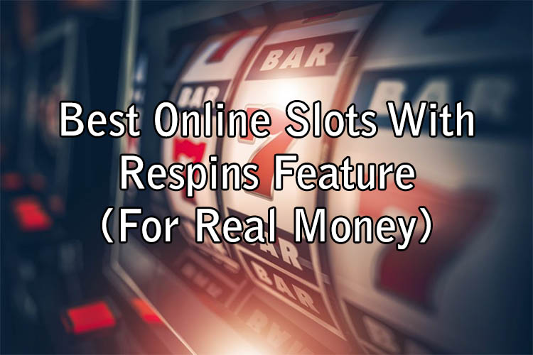 Best Online Slots With Respins Feature (For Real Money)