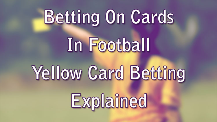 Betting On Cards In Football - Yellow Card Betting Explained