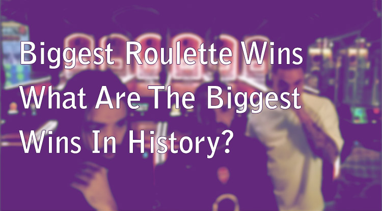 Biggest Roulette Wins - What Are The Biggest Wins In History?