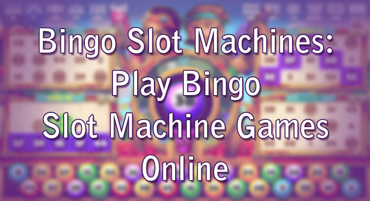Bingo Slot Machines: Play Bingo Slot Machine Games Online