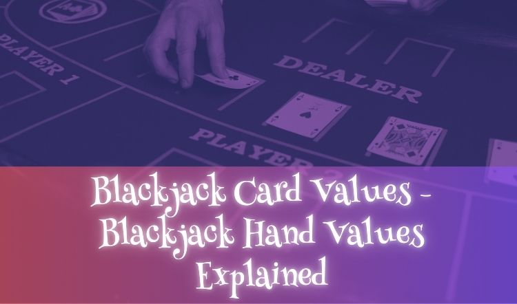 Blackjack Card Values - Blackjack Hand Values Explained