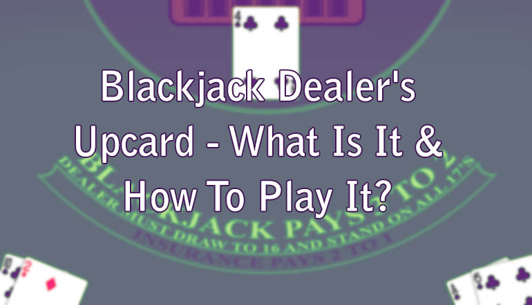 Blackjack Dealer's Upcard - What Is It & How To Play It?