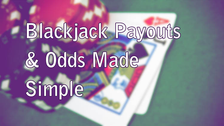 Blackjack Payouts & Odds Made Simple