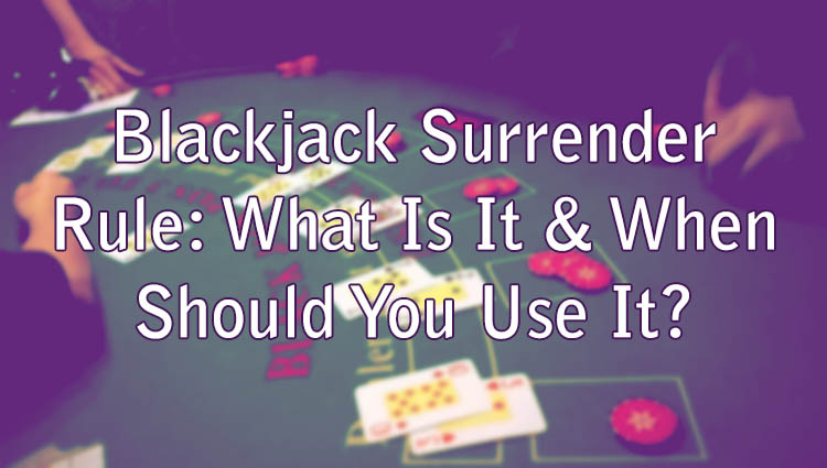 Blackjack Surrender Rule: What Is It & When Should You Use It?