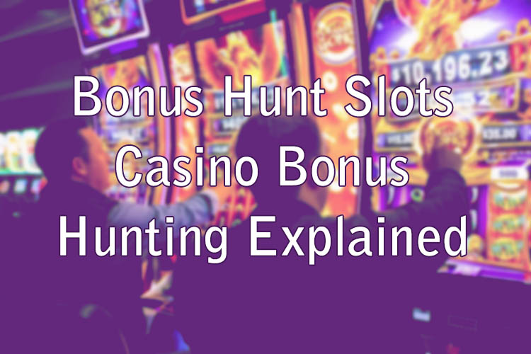 Bonus Hunt Slots - Casino Bonus Hunting Explained