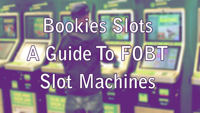 Bookies Slots - A Guide To FOBT Slot Machines