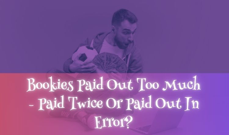 Bookies Paid Out Too Much - Paid Twice Or Paid Out In Error?