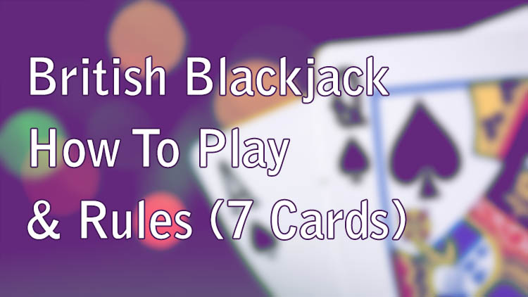 British Blackjack - How To Play & Rules (7 Cards)