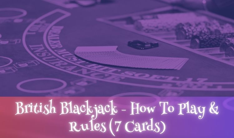 British Blackjack - How To Play & Rules (7 Cards)