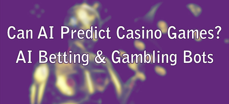 Can AI Predict Casino Games? AI Betting & Gambling Bots