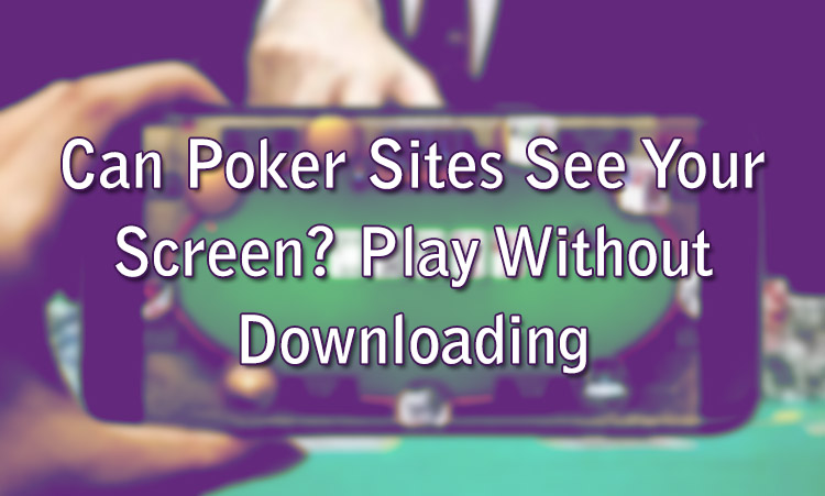 Can Poker Sites See Your Screen? Play Without Downloading