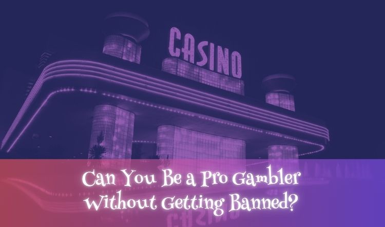 Can You Be a Pro Gambler Without Getting Banned?
